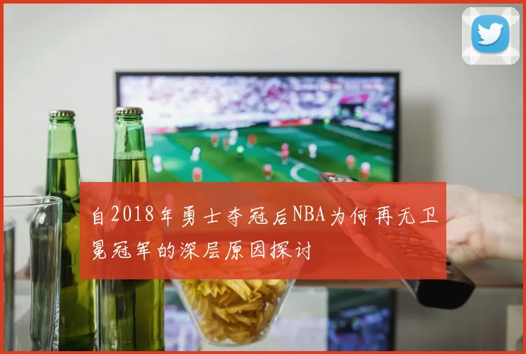 自2018年勇士夺冠后NBA为何再无卫冕冠军的深层原因探讨