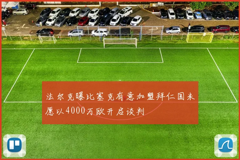 法尔克曝比塞克有意加盟拜仁国米愿以4000万欧开启谈判
